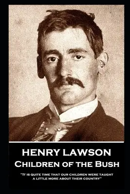 Henry Lawson - Children of the Bush: Este timpul ca copiii noștri să fie învățați ceva mai multe despre țara lor