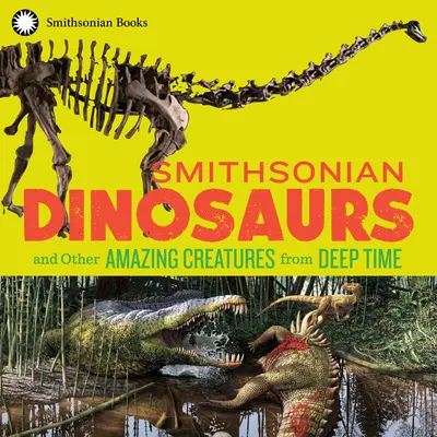 Smithsonian Dinosauri și alte creaturi uimitoare din adâncul timpului - Smithsonian Dinosaurs and Other Amazing Creatures from Deep Time