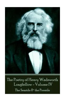 Poezia lui Henry Wadsworth Longfellow - Volumul IV: Lângă mare și lângă foc - The Poetry of Henry Wadsworth Longfellow - Volume IV: The Seaside & the Fireside