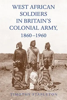 Soldați vest-africani în armata colonială a Marii Britanii, 1860-1960 - West African Soldiers in Britain's Colonial Army, 1860-1960
