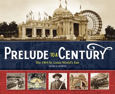 Preludiu la un secol: Târgul mondial de la St. Louis din 1904 - Prelude to a Century: The 1904 St. Louis World's Fair