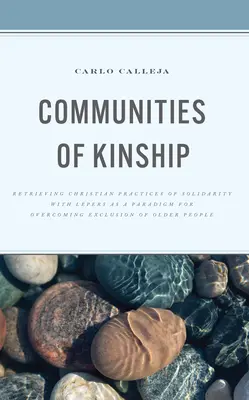 Comunități de rudenie: Recuperarea practicilor creștine de solidaritate cu leproșii ca paradigmă pentru depășirea excluderii persoanelor în vârstă - Communities of Kinship: Retrieving Christian Practices of Solidarity with Lepers as a Paradigm for Overcoming Exclusion of Older People