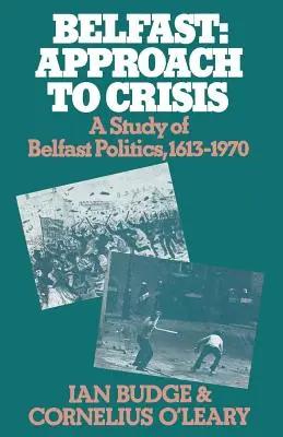 Belfast: Approach to Crisis: Un studiu al politicii din Belfast 1613-1970 - Belfast: Approach to Crisis: A Study of Belfast Politics 1613-1970