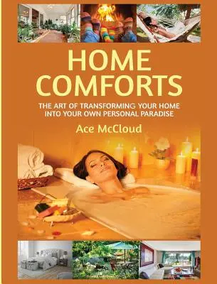 Confortul de acasă: Arta de a-ți transforma casa în paradisul tău personal: The Art of Transforming Your Home In Your Own Personal Paradise - Home Comforts: The Art of Transforming Your Home Into Your Own Personal Paradise