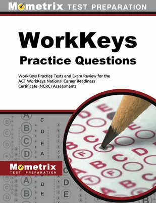 Întrebări practice Workkeys: Teste practice Workkeys și revizuirea examenului pentru evaluările Workkeys ale Legii - Workkeys Practice Questions: Workkeys Practice Tests and Exam Review for the Act's Workkeys Assessments