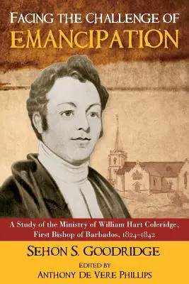 Confruntarea cu provocarea emancipării: Un studiu al ministerului lui William Hart Coleridge, primul episcop de Barbados, 1824-1842 - Facing the Challenge of Emancipation: A Study of the Ministry of William Hart Coleridge, First Bishop of Barbados, 1824-1842