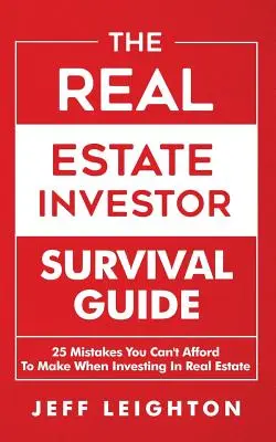 The Real Estate Investor Survival Guide: 25 de greșeli pe care nu vă puteți permite să le faceți atunci când investiți în imobiliare - The Real Estate Investor Survival Guide: 25 Mistakes You Can't Afford to Make When Investing in Real Estate