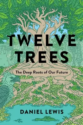 Doisprezece copaci: Rădăcinile adânci ale viitorului nostru - Twelve Trees: The Deep Roots of Our Future