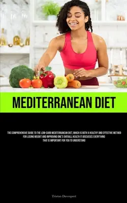 Dieta mediteraneană: The Comprehensive Guide To The Low-Carb Mediterranean Diet, Which Is Both A Healthy And Effective Method For Losing We - Mediterranean Diet: The Comprehensive Guide To The Low-Carb Mediterranean Diet, Which Is Both A Healthy And Effective Method For Losing We
