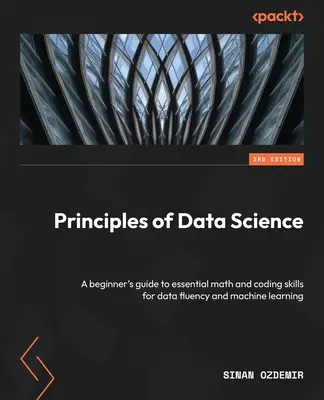 Principles of Data Science - Ediția a treia: Un ghid al începătorului pentru abilitățile esențiale de matematică și programare pentru fluența datelor și învățarea automată - Principles of Data Science - Third Edition: A beginner's guide to essential math and coding skills for data fluency and machine learning