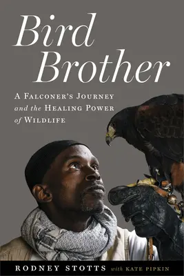 Fratele păsărilor: Călătoria unui șoimar și puterea vindecătoare a vieții sălbatice (A Falconer's Journey and the Healing Power of Wildlife) - Bird Brother: A Falconer's Journey and the Healing Power of Wildlife