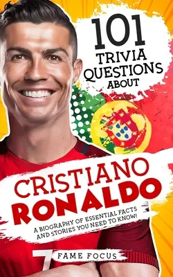 101 întrebări trivia despre Cristiano Ronaldo - O biografie cu fapte și povești esențiale pe care trebuie să le știi! - 101 Trivia Questions About Cristiano Ronaldo - A Biography of Essential Facts and Stories You Need To Know!