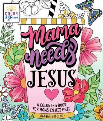 Culoare și har: Mama are nevoie de Isus: O carte de colorat pentru mame în strânsoarea Lui - Color & Grace: Mama Needs Jesus: A Coloring Book for Moms in His Grip
