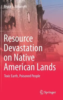 Devastarea resurselor pe terenurile nativilor americani: Pământ toxic, oameni otrăviți - Resource Devastation on Native American Lands: Toxic Earth, Poisoned People