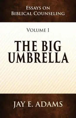 Umbrela mare: Eseuri despre consilierea biblică, volumul 1 - The Big Umbrella: Essays on Biblical Counseling, Volume 1