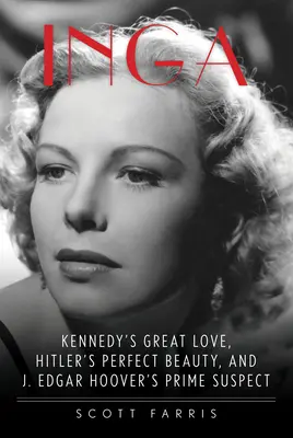 Inga: Marea iubire a lui Kennedy, frumusețea perfectă a lui Hitler și suspectul principal al lui J. Edgar Hoover - Inga: Kennedy's Great Love, Hitler's Perfect Beauty, and J. Edgar Hoover's Prime Suspect