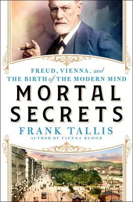 Mortal Secrets: Freud, Viena și descoperirea minții moderne (Freud, Vienna, and the Discovery of the Modern Mind) - Mortal Secrets: Freud, Vienna, and the Discovery of the Modern Mind