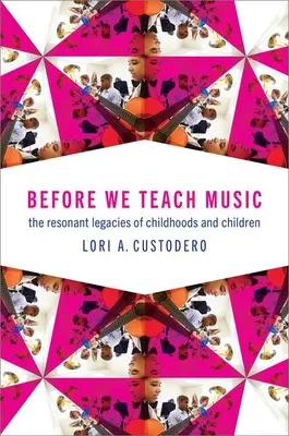 Înainte de a preda muzica: Moștenirile rezonante ale copilăriei și ale copiilor - Before We Teach Music: The Resonant Legacies of Childhoods and Children