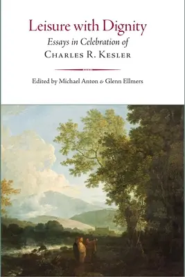 Timp liber cu demnitate: Essays in Celebration of Charles R. Kesler - Leisure with Dignity: Essays in Celebration of Charles R. Kesler