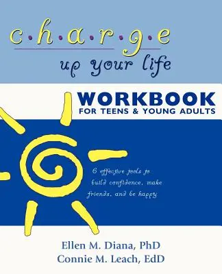 Charge Up Your Life Workbook for Teens and Young Adults: 6 instrumente eficiente pentru a-ți construi încrederea în tine, a-ți face prieteni și a fi fericit - Charge Up Your Life Workbook for Teens and Young Adults: 6 Effective Tools to Build Confidence, Make Friends, and Be Happy