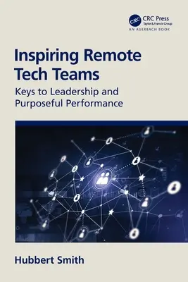 Inspiring Remote Tech Teams: Chei pentru leadership și performanță intenționată - Inspiring Remote Tech Teams: Keys to Leadership and Purposeful Performance