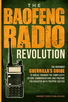 Revoluția radio Baofeng: Ghidul gherilei începătoare pentru a străpunge complexitatea, a securiza comunicațiile și a se pregăti pentru dezastru cu P - The Baofeng Radio Revolution: The Beginner Guerrilla's Guide to Break Through the Complexity, Secure Communications, and Prepare for Disaster With P