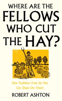 Unde sunt tovarășii care taie fânul? How Traditions from the Past Can Shape Our Future - Where Are the Fellows Who Cut the Hay?: How Traditions from the Past Can Shape Our Future