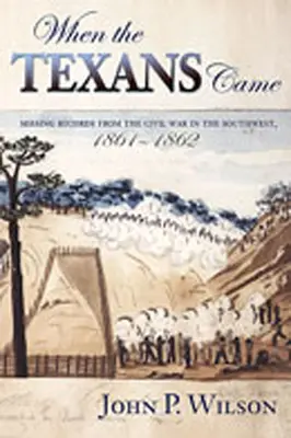 Când au venit texanii: Documente dispărute din războiul civil din sud-vest, 1861-1862 - When the Texans Came: Missing Records from the Civil War in the Southwest, 1861-1862
