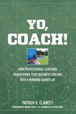 Yo, Coach! Cum coaching-ul profesional îți transformă afacerea într-un plan de joc câștigător - Yo, Coach! How Professional Coaching Transforms Your Business into a Winning Gameplan