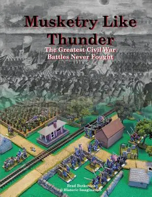 Muschetă ca un tunet: Cele mai mari bătălii din Războiul Civil purtate vreodată - Musketry Like Thunder: The Greatest Civil War Battles Never Fought