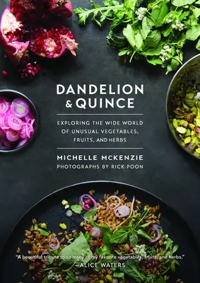 Dandelion and Quince: Explorarea lumii largi a legumelor, fructelor și ierburilor neobișnuite - Dandelion and Quince: Exploring the Wide World of Unusual Vegetables, Fruits, and Herbs