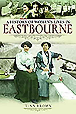 Istoria vieții femeilor în Eastbourne - History of Women's Lives in Eastbourne