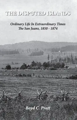 The Disputed Islands Ordinary Life in Extraordinary Times The San Juans, 1850-1874