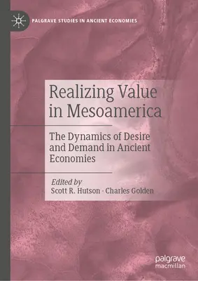 Realizarea valorii în Mesoamerica: Dinamica dorinței și a cererii în economiile antice - Realizing Value in Mesoamerica: The Dynamics of Desire and Demand in Ancient Economies