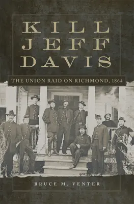 Omoară-l pe Jeff Davis: Raidul Uniunii asupra orașului Richmond, 1864 Volumul 51 - Kill Jeff Davis: The Union Raid on Richmond, 1864 Volume 51
