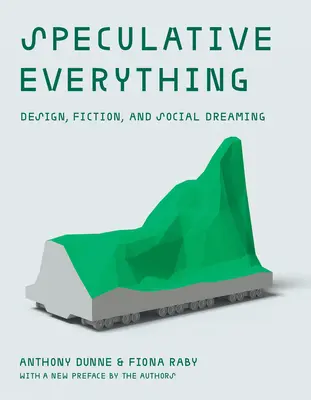 Totul speculativ, cu o nouă prefață a autorilor: Design, ficțiune și visare socială - Speculative Everything, with a New Preface by the Authors: Design, Fiction, and Social Dreaming