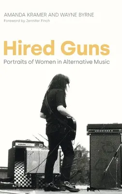 Hired Guns: Portrete de femei în muzica alternativă - Hired Guns: Portraits of Women in Alternative Music
