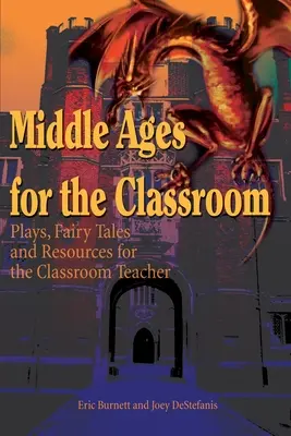 Evul Mediu pentru sala de clasă: Piese de teatru, basme și resurse pentru profesorul de la clasă - Middle Ages for the Classroom: Plays, Fairy Tales and Resources for the Classroom Teacher