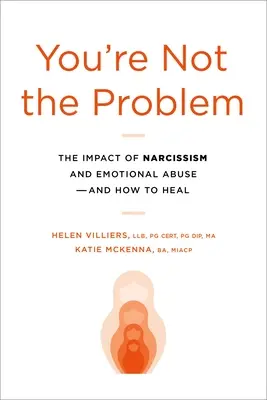 Tu nu ești problema: Impactul narcisismului și al abuzului emoțional și cum să te vindeci - You're Not the Problem: The Impact of Narcissism and Emotional Abuse and How to Heal