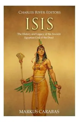 Isis: Istoria și moștenirea zeului egiptean antic al morților - Isis: The History and Legacy of the Ancient Egyptian God of the Dead