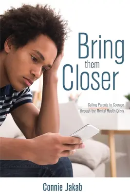 Aduceți-i mai aproape: Chemarea părinților la curaj prin criza sănătății mintale - Bring Them Closer: Calling Parents to Courage through the Mental Health Crisis