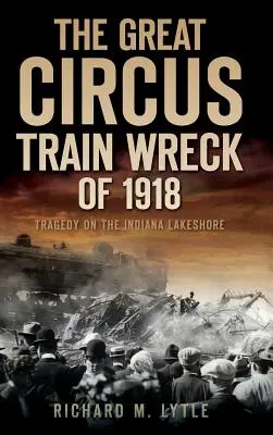Marele naufragiu al trenului de circ din 1918: Tragedie pe malul lacului Indiana - The Great Circus Train Wreck of 1918: Tragedy Along the Indiana Lakeshore