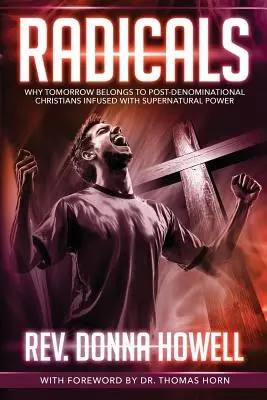 Radicals: De ce ziua de mâine aparține creștinilor post-denominaționali infuzați cu putere supranaturală - Radicals: Why Tomorrow Belongs to Post-Denominational Christians Infused with Supernatural Power