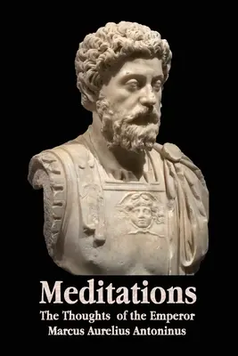 Meditații - Gândurile împăratului Marcus Aurelius Antoninus - Cu schiță biografică, filosofia lui, ilustrații, indice și indice de termeni - Meditations - The Thoughts of the Emperor Marcus Aurelius Antoninus - With Biographical Sketch, Philosophy Of, Illustrations, Index and Index of Terms