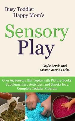 Joc senzorial: Peste 65 de subiecte pentru coșul senzorial cu cărți ilustrate suplimentare, activități suplimentare și gustări pentru un copil mic complet - Sensory Play: Over 65 Sensory Bin Topics with Additional Picture Books, Supplementary Activities, and Snacks for a Complete Toddler