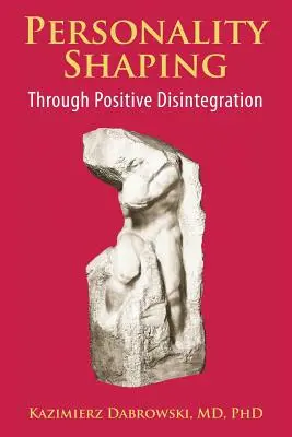 Formarea personalității prin dezintegrare pozitivă - Personality-Shaping Through Positive Disintegration