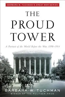 Turnul mândru: Un portret al lumii înainte de război, 1890-1914; Seria Marele Război a Barbarei W. Tuchman - The Proud Tower: A Portrait of the World Before the War, 1890-1914; Barbara W. Tuchman's Great War Series