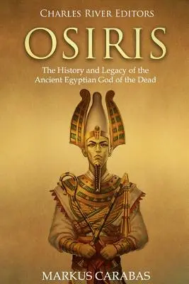 Osiris: Istoria și moștenirea zeului egiptean antic al morților - Osiris: The History and Legacy of the Ancient Egyptian God of the Dead