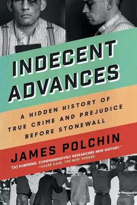 Avansuri indecente: O istorie ascunsă a crimei adevărate și a prejudecăților înainte de Stonewall - Indecent Advances: A Hidden History of True Crime and Prejudice Before Stonewall