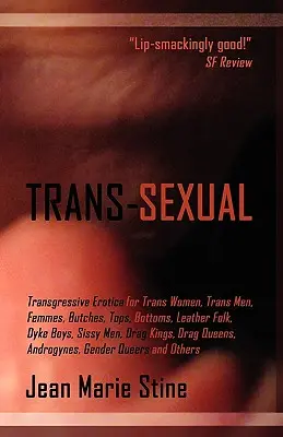 Trans-Sexual: Erotică transgresivă pentru Mtfs, Ftms, Butches, Femmes, Tops, Bottoms, Leather Folk, Dyke Boys, Sissy Men, Drag Kings, - Trans-Sexual: Transgressive Erotica for Mtfs, Ftms, Butches, Femmes, Tops, Bottoms, Leather Folk, Dyke Boys, Sissy Men, Drag Kings,